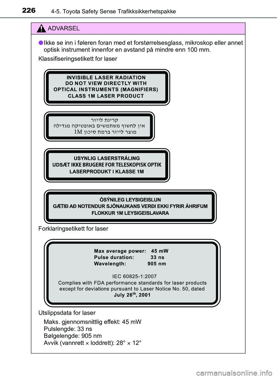 TOYOTA YARIS 2018  Instruksjoner for bruk (in Norwegian) 2264-5. Toyota Safety Sense Trafikksikkerhetspakke
YARIS_HV_OM_Europe_OM52J66NO
ADVARSEL
l Ikke se inn i føleren foran med et forstørrelsesglass, mikroskop eller annet
optisk instrument innenfor en 