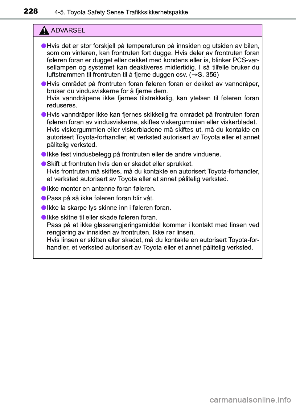 TOYOTA YARIS 2018 Instruksjoner for bruk (in Norwegian) 2284-5. Toyota Safety Sense Trafikksikkerhetspakke
YARIS_HV_OM_Europe_OM52J66NO
ADVARSEL
l Hvis det er stor forskjell på temperaturen på innsiden og utsiden av bilen,
som om vinteren, kan frontruten TOYOTA YARIS 2018 Instruksjoner for bruk (in Norwegian) 2284-5. Toyota Safety Sense Trafikksikkerhetspakke
YARIS_HV_OM_Europe_OM52J66NO
ADVARSEL
l Hvis det er stor forskjell på temperaturen på innsiden og utsiden av bilen,
som om vinteren, kan frontruten