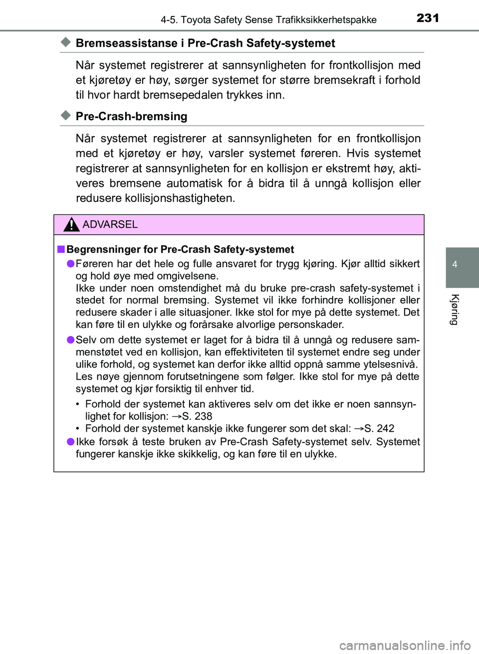 TOYOTA YARIS 2018 Instruksjoner for bruk (in Norwegian) 2314-5. Toyota Safety Sense Trafikksikkerhetspakke
4
Kjøring
YARIS_HV_OM_Europe_OM52J66NO
uBremseassistanse i Pre-Crash Safety-systemet
Når systemet registrerer at sannsynligheten for frontkollisjon TOYOTA YARIS 2018 Instruksjoner for bruk (in Norwegian) 2314-5. Toyota Safety Sense Trafikksikkerhetspakke
4
Kjøring
YARIS_HV_OM_Europe_OM52J66NO
uBremseassistanse i Pre-Crash Safety-systemet
Når systemet registrerer at sannsynligheten for frontkollisjon