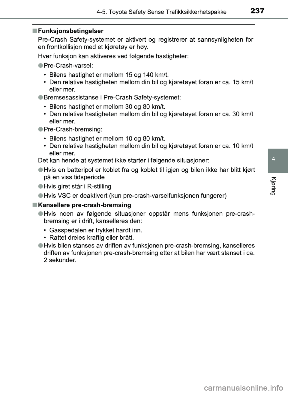 TOYOTA YARIS 2018 Instruksjoner for bruk (in Norwegian) 2374-5. Toyota Safety Sense Trafikksikkerhetspakke
4
Kjøring
YARIS_HV_OM_Europe_OM52J66NO
nFunksjonsbetingelser
Pre-Crash Safety-systemet er aktivert og registrerer at sannsynligheten for
en frontkol TOYOTA YARIS 2018 Instruksjoner for bruk (in Norwegian) 2374-5. Toyota Safety Sense Trafikksikkerhetspakke
4
Kjøring
YARIS_HV_OM_Europe_OM52J66NO
nFunksjonsbetingelser
Pre-Crash Safety-systemet er aktivert og registrerer at sannsynligheten for
en frontkol
