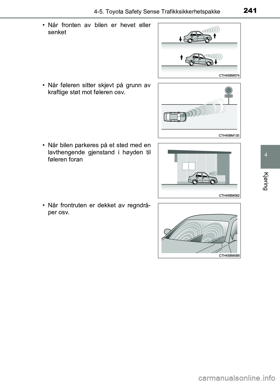 TOYOTA YARIS 2018  Instruksjoner for bruk (in Norwegian) 2414-5. Toyota Safety Sense Trafikksikkerhetspakke
4
Kjøring
YARIS_HV_OM_Europe_OM52J66NO• Når fronten av bilen er hevet eller
senket
• Når føleren sitter skjevt på grunn av kraftige støt mo