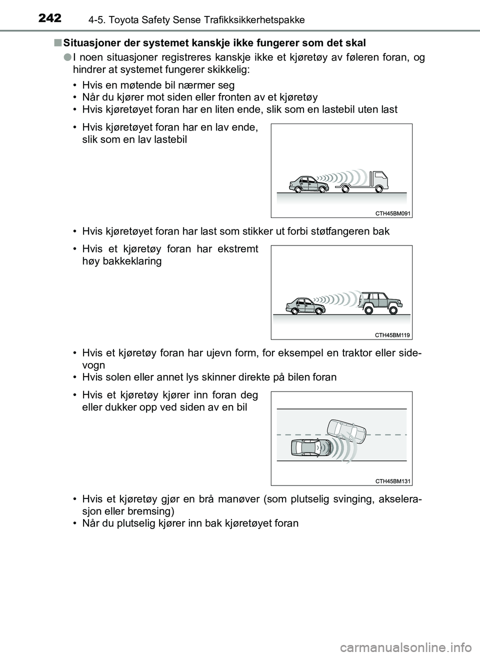 TOYOTA YARIS 2018  Instruksjoner for bruk (in Norwegian) 2424-5. Toyota Safety Sense Trafikksikkerhetspakke
YARIS_HV_OM_Europe_OM52J66NOn
Situasjoner der systemet kanskje ikke fungerer som det skal
lI noen situasjoner registreres kanskje ikke et kjøretøy 