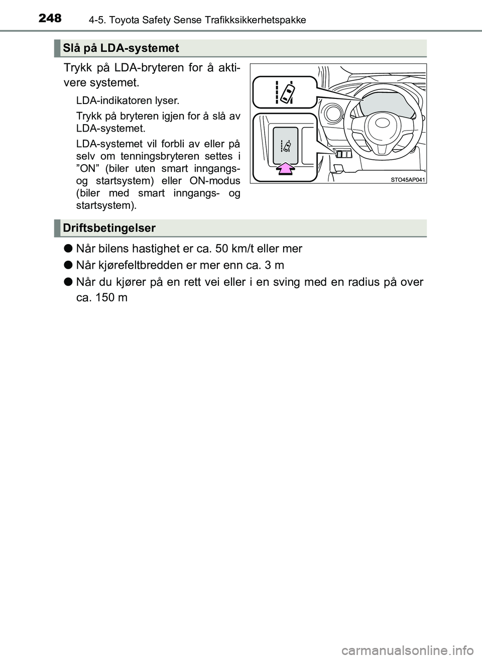TOYOTA YARIS 2018  Instruksjoner for bruk (in Norwegian) 2484-5. Toyota Safety Sense Trafikksikkerhetspakke
YARIS_HV_OM_Europe_OM52J66NO
Trykk på LDA-bryteren for å akti-
vere systemet.
LDA-indikatoren lyser.
Trykk på bryteren igjen for å slå av
LDA-sy