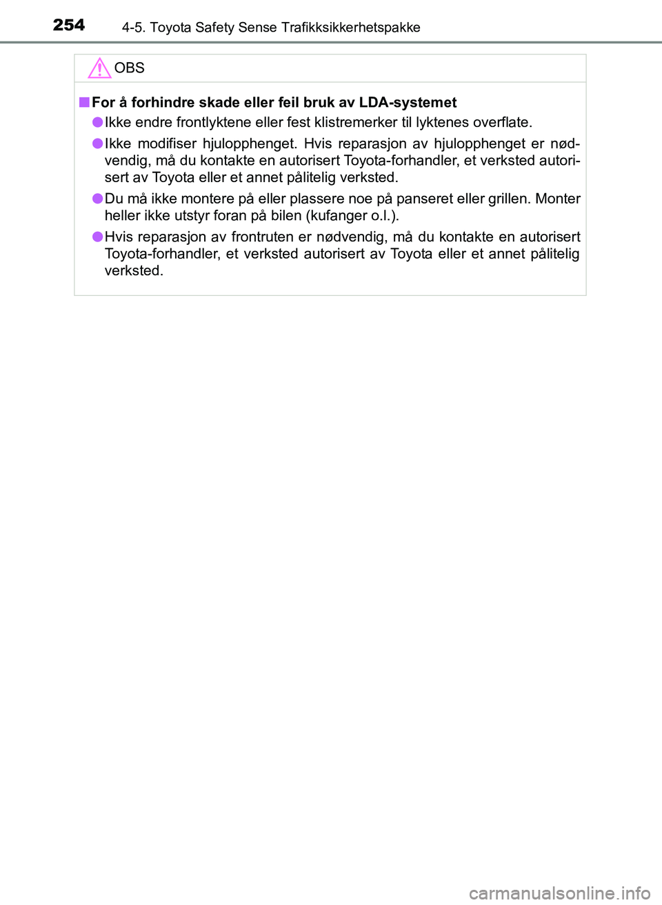 TOYOTA YARIS 2018  Instruksjoner for bruk (in Norwegian) 2544-5. Toyota Safety Sense Trafikksikkerhetspakke
YARIS_HV_OM_Europe_OM52J66NOOBS
n
For å forhindre skade eller feil bruk av LDA-systemet
l Ikke endre frontlyktene eller fest klistremerker til lykte