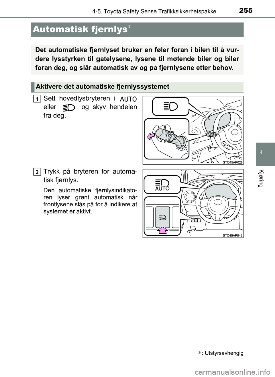 TOYOTA YARIS 2018  Instruksjoner for bruk (in Norwegian) 255
4
4-5. Toyota Safety Sense Trafikksikkerhetspakke
Kjøring
YARIS_HV_OM_Europe_OM52J66NO
Automatisk fjernlys
Sett hovedlysbryteren i 
eller   og skyv hendelen
fra deg.
Trykk på bryteren for aut