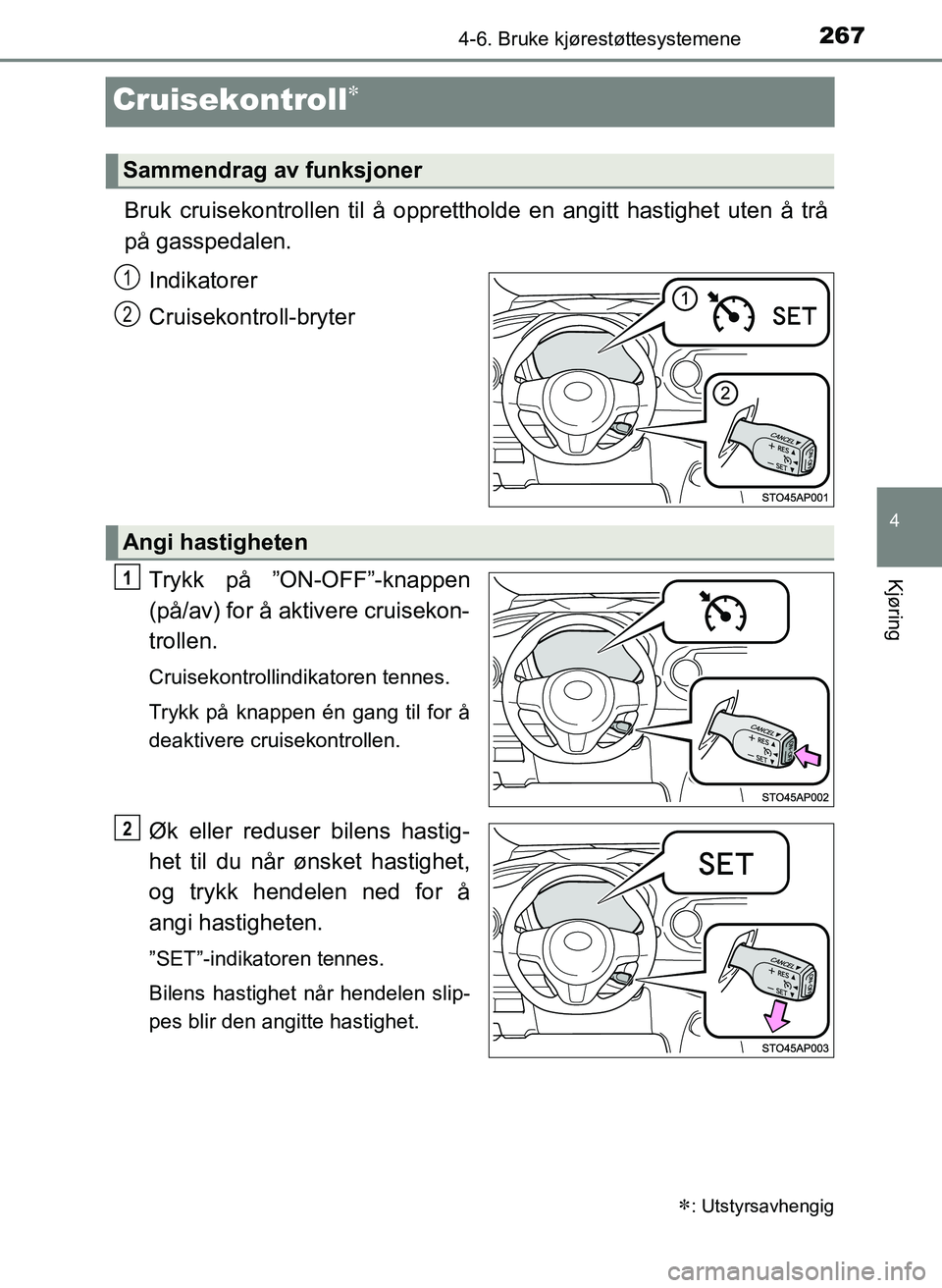 TOYOTA YARIS 2018  Instruksjoner for bruk (in Norwegian) 267
4
4-6. Bruke kjørestøttesystemene
Kjøring
YARIS_HV_OM_Europe_OM52J66NO
Cruisekontroll
Bruk cruisekontrollen til å opprettholde en angitt hastighet uten å trå
på gasspedalen.Indikatorer
C