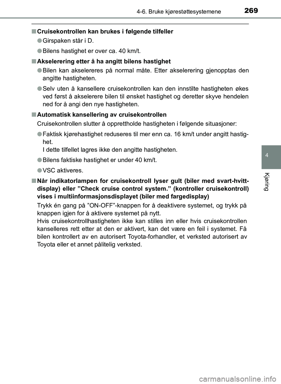 TOYOTA YARIS 2018 Instruksjoner for bruk (in Norwegian) 2694-6. Bruke kjørestøttesystemene
4
Kjøring
YARIS_HV_OM_Europe_OM52J66NO
nCruisekontrollen kan brukes i følgende tilfeller
lGirspaken står i D.
l Bilens hastighet er over ca. 40 km/t.
n Akselere TOYOTA YARIS 2018 Instruksjoner for bruk (in Norwegian) 2694-6. Bruke kjørestøttesystemene
4
Kjøring
YARIS_HV_OM_Europe_OM52J66NO
nCruisekontrollen kan brukes i følgende tilfeller
lGirspaken står i D.
l Bilens hastighet er over ca. 40 km/t.
n Akselere