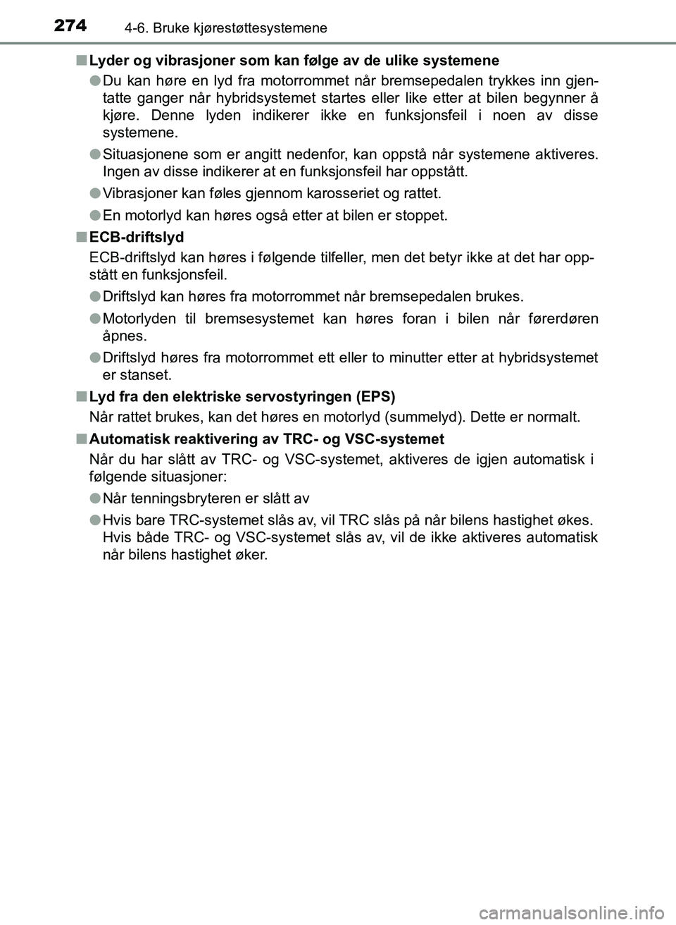 TOYOTA YARIS 2018  Instruksjoner for bruk (in Norwegian) 2744-6. Bruke kjørestøttesystemene
YARIS_HV_OM_Europe_OM52J66NOn
Lyder og vibrasjoner som kan følge av de ulike systemene
lDu kan høre en lyd fra motorrommet når bremsepedalen trykkes inn gjen-
t