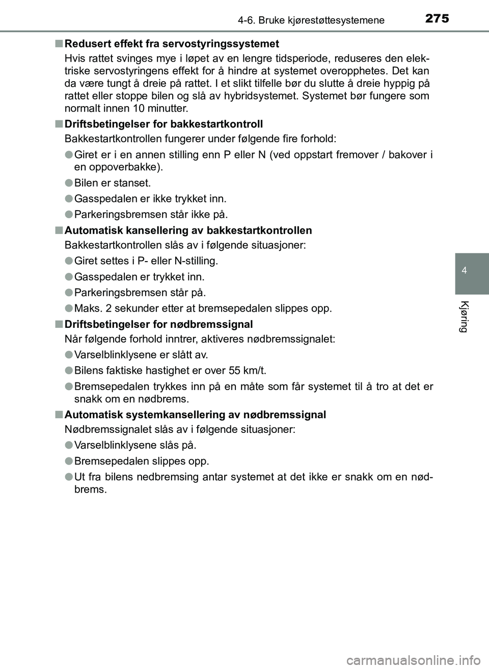 TOYOTA YARIS 2018  Instruksjoner for bruk (in Norwegian) 2754-6. Bruke kjørestøttesystemene
4
Kjøring
YARIS_HV_OM_Europe_OM52J66NOn
Redusert effekt fra servostyringssystemet
Hvis rattet svinges mye i løpet av en lengre tidsperiode, reduseres den elek-
t
