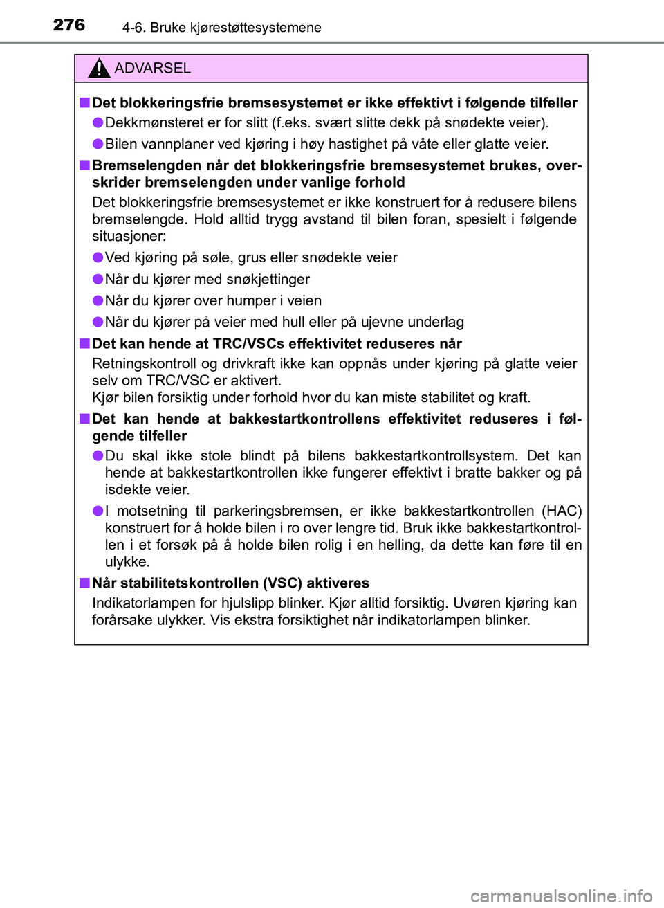TOYOTA YARIS 2018  Instruksjoner for bruk (in Norwegian) 2764-6. Bruke kjørestøttesystemene
YARIS_HV_OM_Europe_OM52J66NO
ADVARSEL
n Det blokkeringsfrie bremsesystemet er ikke effektivt i følgende tilfeller
l Dekkmønsteret er for slitt (f.eks. svært sli