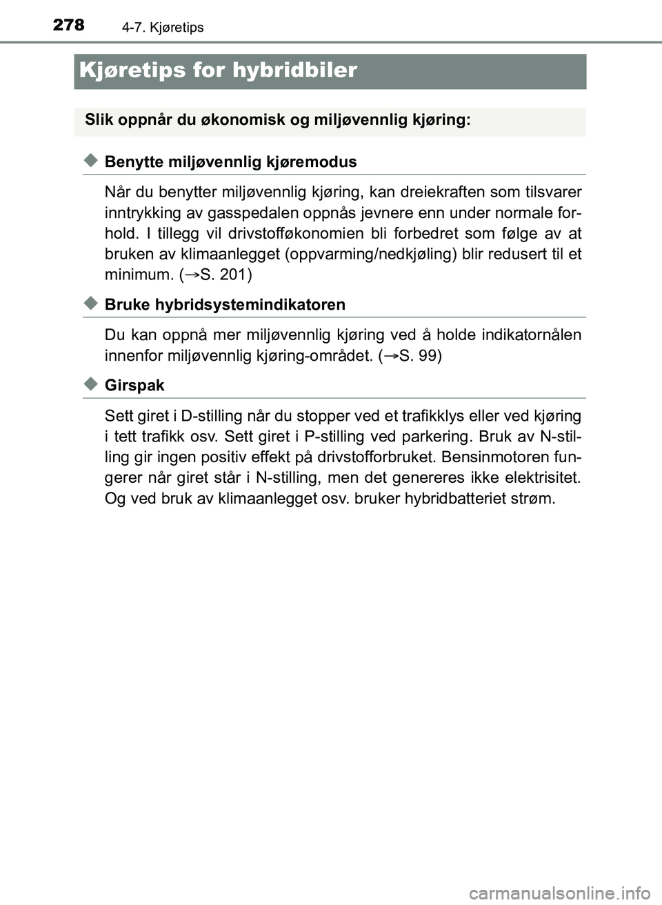 TOYOTA YARIS 2018  Instruksjoner for bruk (in Norwegian) 2784-7. Kjøretips
YARIS_HV_OM_Europe_OM52J66NO
Kjøretips for hybridbiler
uBenytte miljøvennlig kjøremodus
Når du benytter miljøvennlig kjøring, kan dreiekraften som tilsvarer
inntrykking av gas