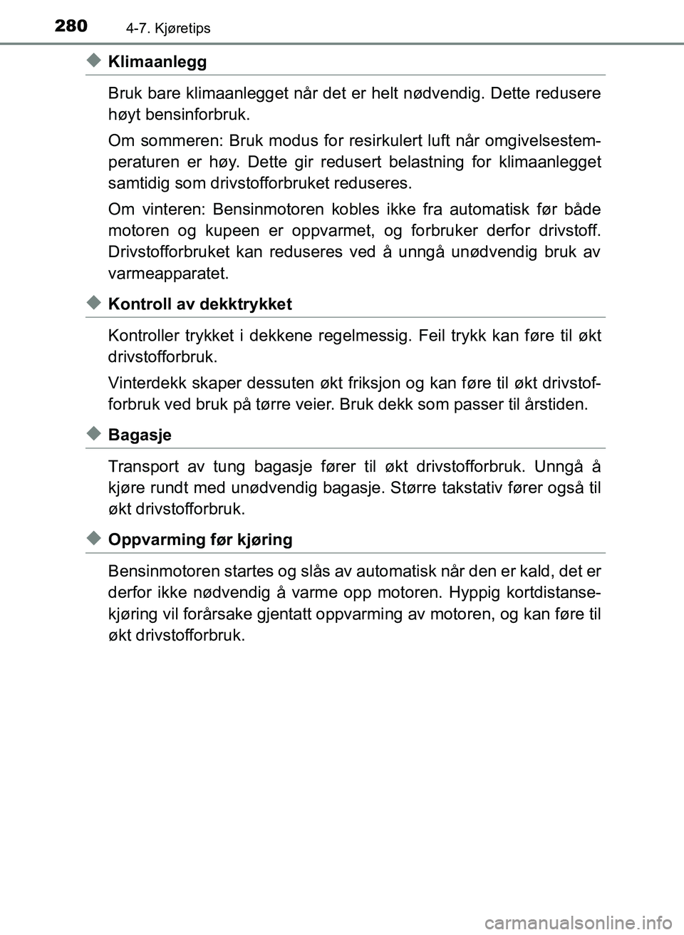 TOYOTA YARIS 2018  Instruksjoner for bruk (in Norwegian) 2804-7. Kjøretips
YARIS_HV_OM_Europe_OM52J66NO
uKlimaanlegg
Bruk bare klimaanlegget når det er helt nødvendig. Dette redusere
høyt bensinforbruk.
Om sommeren: Bruk modus for resi rkulert luft når