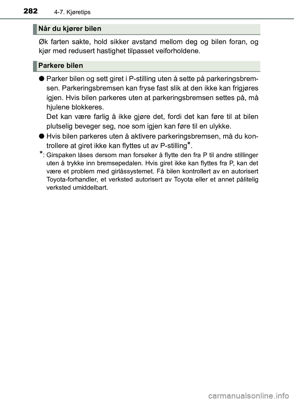 TOYOTA YARIS 2018  Instruksjoner for bruk (in Norwegian) 2824-7. Kjøretips
YARIS_HV_OM_Europe_OM52J66NO
Øk farten sakte, hold sikker avstand mellom deg og bilen foran, og
kjør med redusert hastighet  tilpasset veiforholdene.
l Parker bilen og sett giret 
