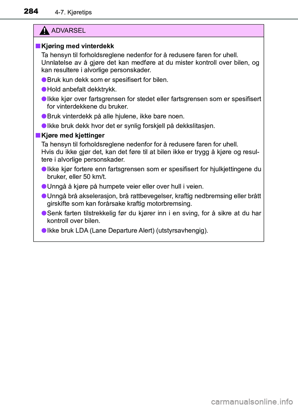 TOYOTA YARIS 2018  Instruksjoner for bruk (in Norwegian) 2844-7. Kjøretips
YARIS_HV_OM_Europe_OM52J66NO
ADVARSEL
n Kjøring med vinterdekk
Ta hensyn til forholdsreglene nedenfor for å redusere faren for uhell. 
Unnlatelse av å gjøre det kan medføre at 