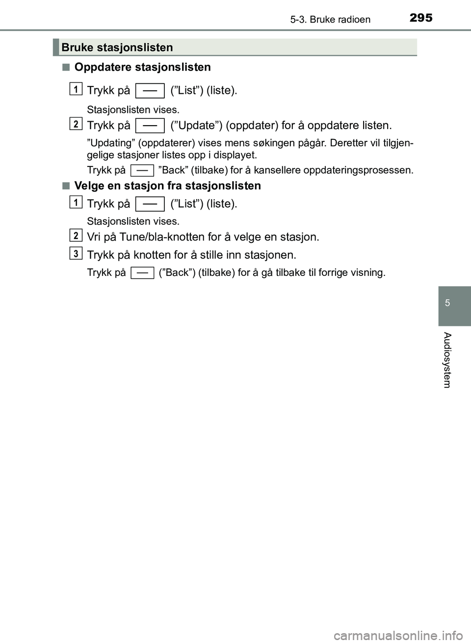 TOYOTA YARIS 2018  Instruksjoner for bruk (in Norwegian) 2955-3. Bruke radioen
5
Audiosystem
YARIS_HV_OM_Europe_OM52J66NOn
Oppdatere stasjonslisten
Trykk på   (”List”) (liste).
Stasjonslisten vises.
Trykk på   (”Update”) (oppdater) for å oppdater