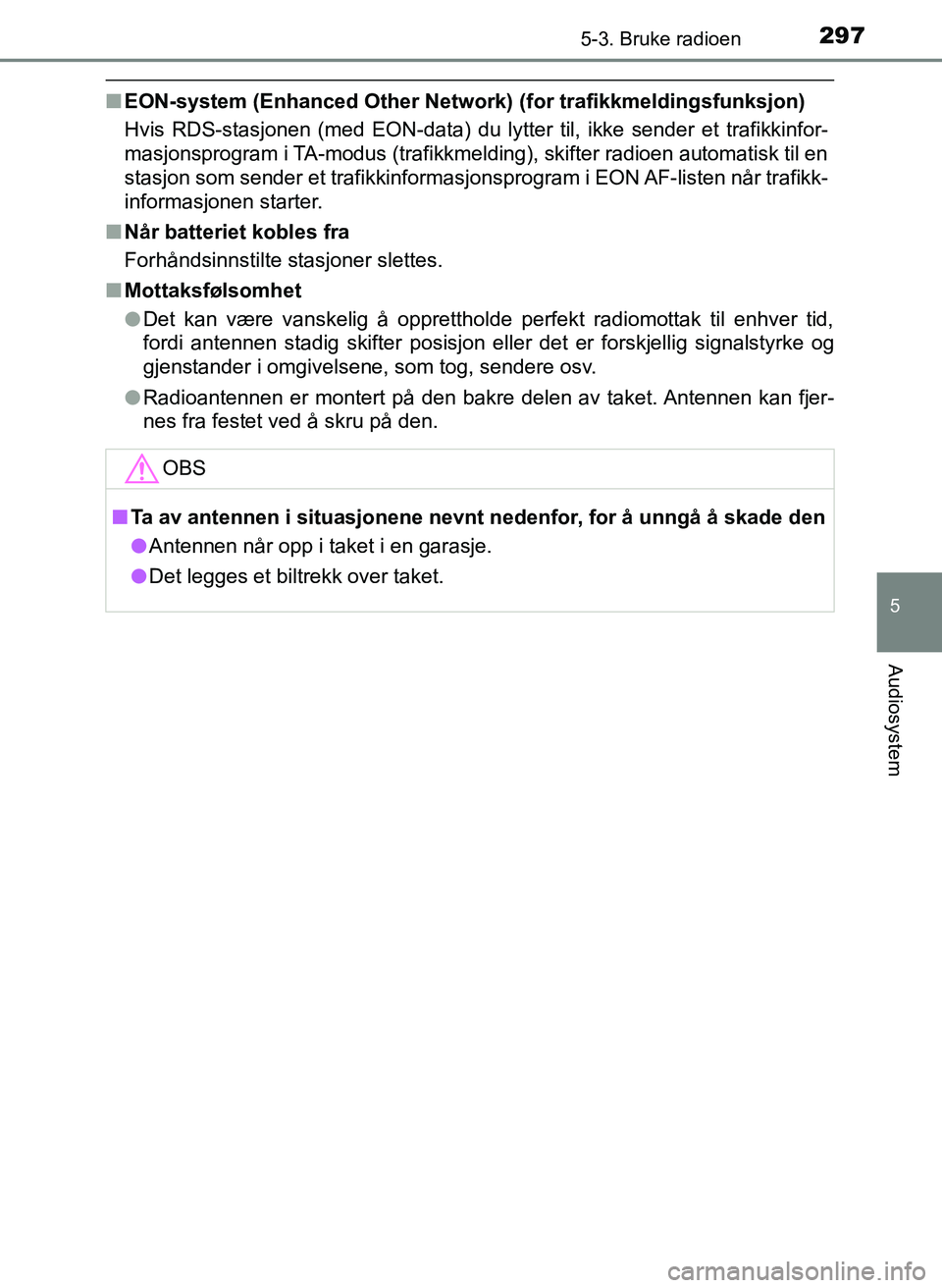 TOYOTA YARIS 2018  Instruksjoner for bruk (in Norwegian) 2975-3. Bruke radioen
5
Audiosystem
YARIS_HV_OM_Europe_OM52J66NO
nEON-system (Enhanced Other Network)  (for trafikkmeldingsfunksjon)
Hvis RDS-stasjonen (med EON-data) du lytter til, ikke sender et tra