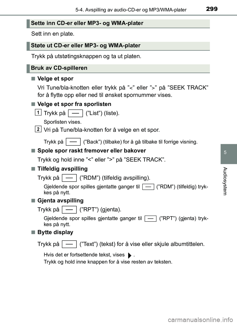 TOYOTA YARIS 2018  Instruksjoner for bruk (in Norwegian) 2995-4. Avspilling av audio-CD-er og MP3/WMA-plater
5
Audiosystem
YARIS_HV_OM_Europe_OM52J66NO
Sett inn en plate.
Trykk på utstøtingsknappen og ta ut platen.
nVelge et spor
Vri Tune/bla-knotten elle