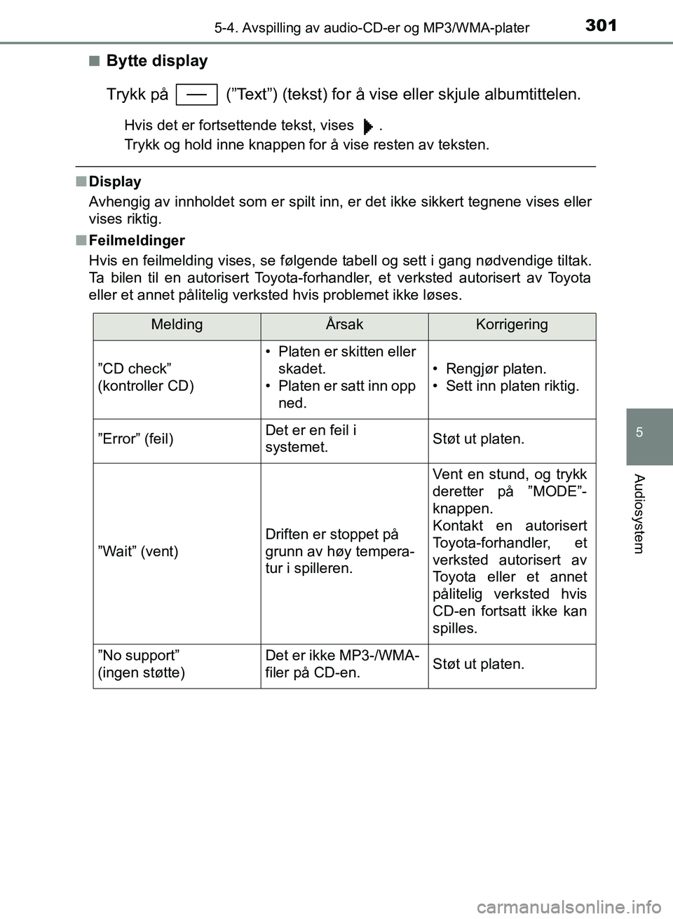 TOYOTA YARIS 2018  Instruksjoner for bruk (in Norwegian) 3015-4. Avspilling av audio-CD-er og MP3/WMA-plater
5
Audiosystem
YARIS_HV_OM_Europe_OM52J66NOn
Bytte display
Trykk på   (”Text”) (tekst) for å vise eller skjule albumtittelen.
Hvis det er forts