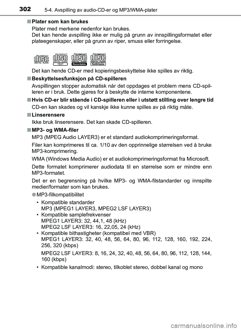 TOYOTA YARIS 2018  Instruksjoner for bruk (in Norwegian) 3025-4. Avspilling av audio-CD-er og MP3/WMA-plater
YARIS_HV_OM_Europe_OM52J66NOn
Plater som kan brukes
Plater med merkene nedenfor kan brukes.
Det kan hende avspilling ikke er mulig på grunn av inns