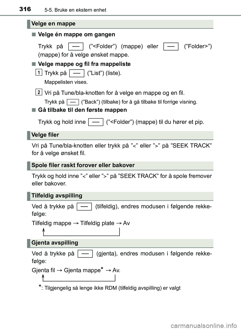 TOYOTA YARIS 2018  Instruksjoner for bruk (in Norwegian) 3165-5. Bruke en ekstern enhet
YARIS_HV_OM_Europe_OM52J66NOn
Velge én mappe om gangen
Trykk på   (”<Folder”) (mappe) eller   (”Folder>”)
(mappe) for å velge ønsket mappe.
nVelge mappe og f
