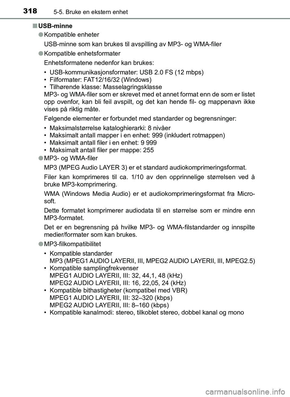 TOYOTA YARIS 2018  Instruksjoner for bruk (in Norwegian) 3185-5. Bruke en ekstern enhet
YARIS_HV_OM_Europe_OM52J66NOn
USB-minne
lKompatible enheter
USB-minne som kan brukes til avsp illing av MP3- og WMA-filer
l Kompatible enhetsformater
Enhetsformatene ned