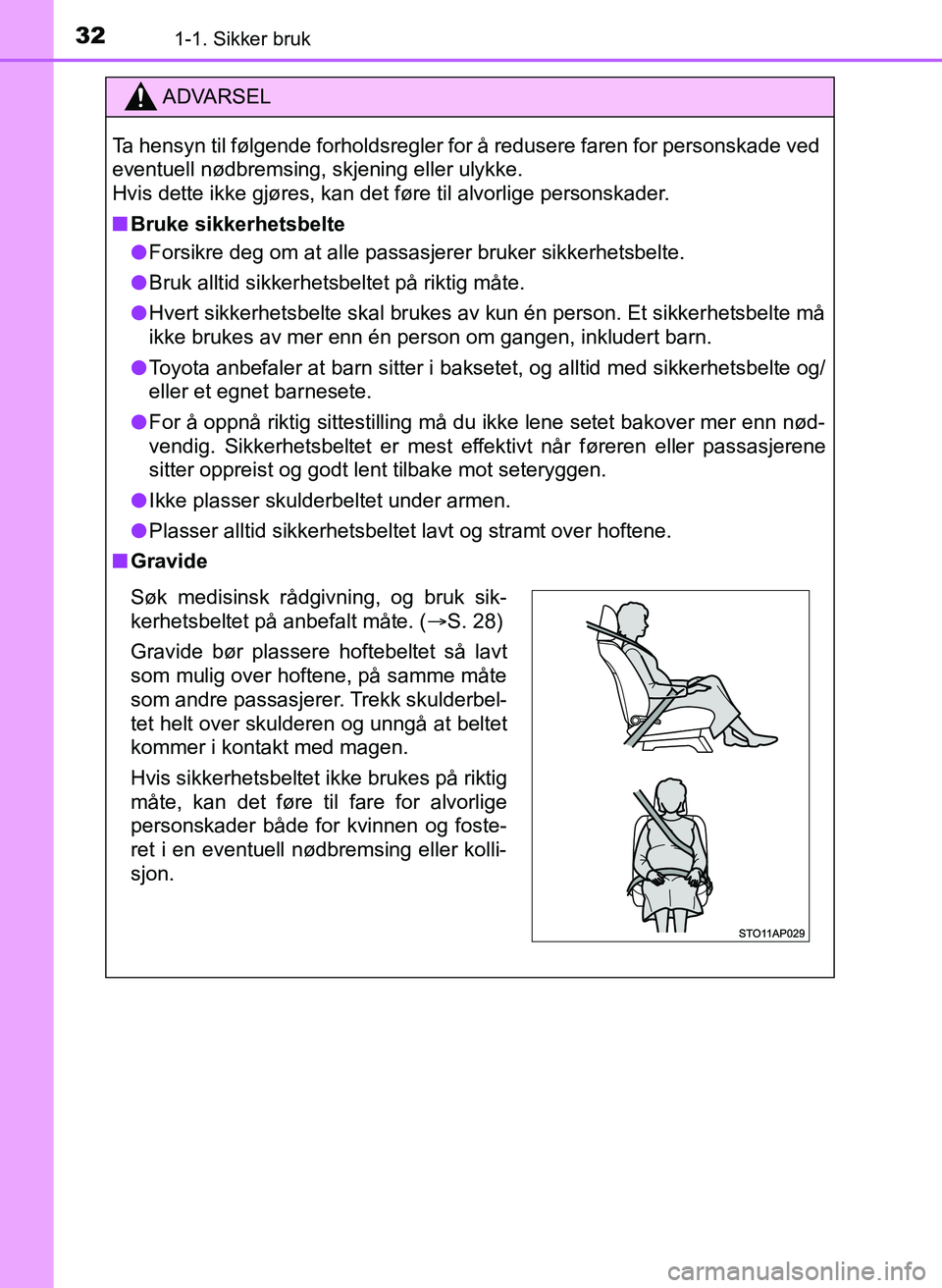 TOYOTA YARIS 2018  Instruksjoner for bruk (in Norwegian) 321-1. Sikker bruk
YARIS_HV_OM_Europe_OM52J66NO
ADVARSEL
Ta hensyn til følgende forholdsregler for å redusere faren for personskade ved
eventuell nødbremsing, skjening eller ulykke.
Hvis dette ikke