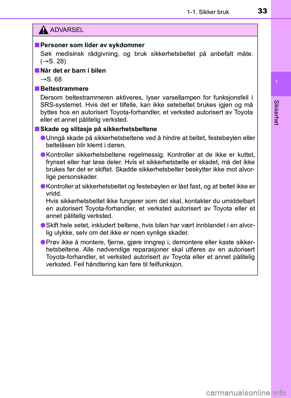 TOYOTA YARIS 2018  Instruksjoner for bruk (in Norwegian) 331-1. Sikker bruk
1
Sikkerhet
YARIS_HV_OM_Europe_OM52J66NO
ADVARSEL
n Personer som lider av sykdommer
Søk medisinsk rådgivning, og bruk sikkerhetsbeltet på anbefalt måte.
(S. 28)
n Når det er