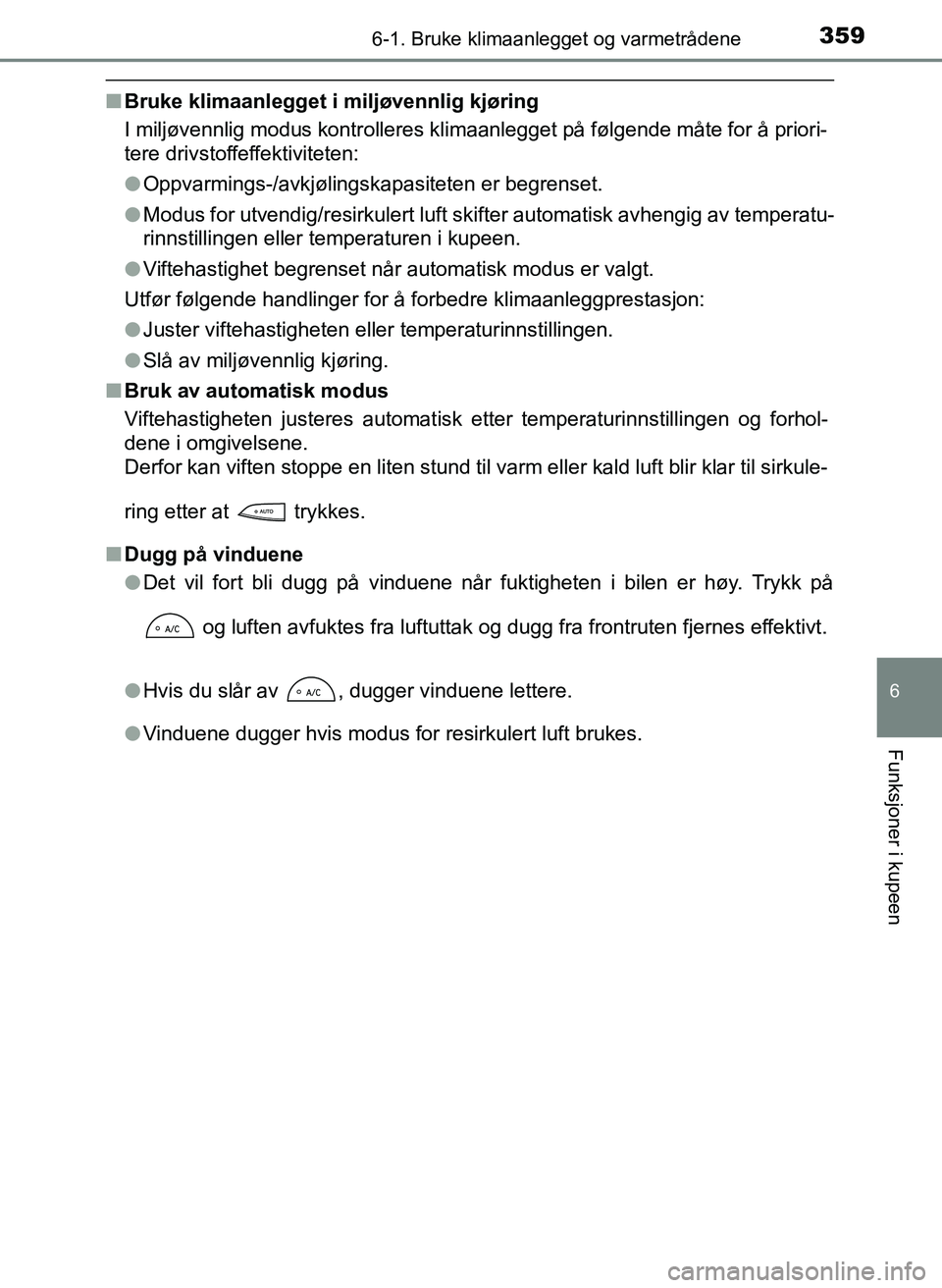 TOYOTA YARIS 2018  Instruksjoner for bruk (in Norwegian) 3596-1. Bruke klimaanlegget og varmetrådene
6
Funksjoner i kupeen
YARIS_HV_OM_Europe_OM52J66NO
nBruke klimaanlegget i miljøvennlig kjøring
I miljøvennlig modus kontrolleres klimaanlegget på følg
