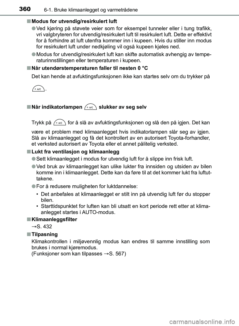 TOYOTA YARIS 2018  Instruksjoner for bruk (in Norwegian) 3606-1. Bruke klimaanlegget og varmetrådene
YARIS_HV_OM_Europe_OM52J66NOn
Modus for utvendig/resirkulert luft
lVed kjøring på støvete veier som for eksempel tunneler eller i tung trafikk,
vri valg