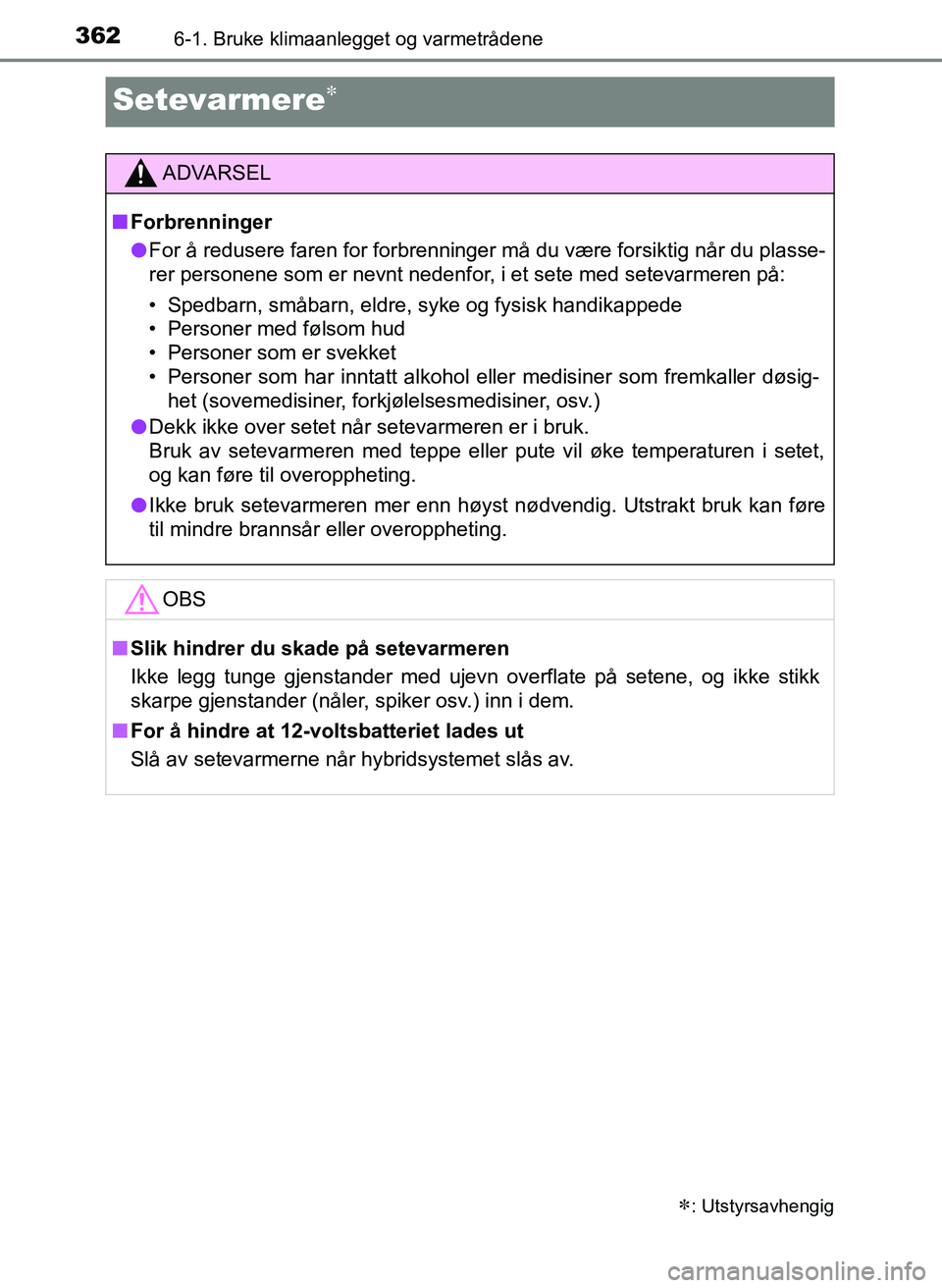 TOYOTA YARIS 2018  Instruksjoner for bruk (in Norwegian) 3626-1. Bruke klimaanlegget og varmetrådene
YARIS_HV_OM_Europe_OM52J66NO
Setevarmere
: Utstyrsavhengig
ADVARSEL
n Forbrenninger
l For å redusere faren for forbrenninger må du være forsiktig 
