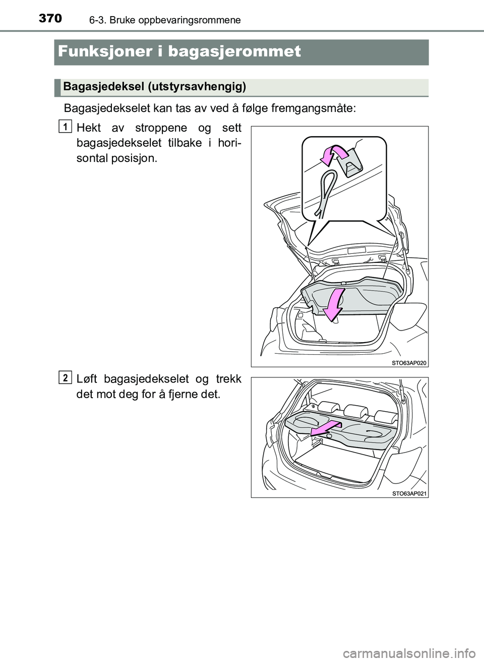 TOYOTA YARIS 2018  Instruksjoner for bruk (in Norwegian) 3706-3. Bruke oppbevaringsrommene
YARIS_HV_OM_Europe_OM52J66NO
Funksjoner i bagasjerommet
Bagasjedekselet kan tas av ved å følge fremgangsmåte:Hekt av stroppene og sett
bagasjedekselet tilbake i ho