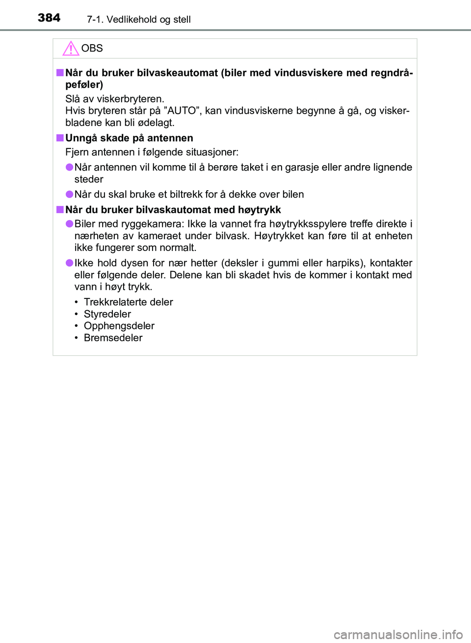 TOYOTA YARIS 2018  Instruksjoner for bruk (in Norwegian) 3847-1. Vedlikehold og stell
YARIS_HV_OM_Europe_OM52J66NOOBS
n
Når du bruker bilvaskeautomat (bil er med vindusviskere med regndrå-
peføler)
Slå av viskerbryteren.
Hvis bryteren står på ”AUTO