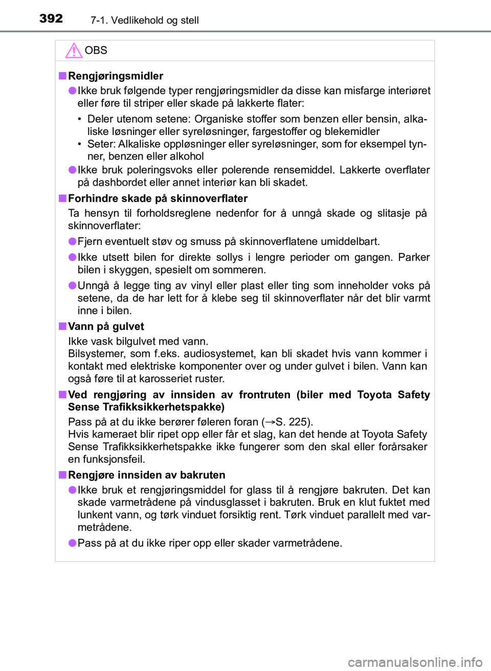TOYOTA YARIS 2018  Instruksjoner for bruk (in Norwegian) 3927-1. Vedlikehold og stell
YARIS_HV_OM_Europe_OM52J66NOOBS
n
Rengjøringsmidler
l Ikke bruk følgende typer rengjøringsmidler da disse kan misfarge interiøret
eller føre til striper eller skade p