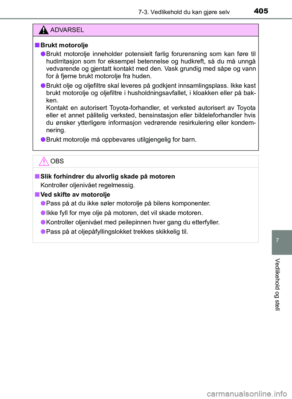 TOYOTA YARIS 2018 Instruksjoner for bruk (in Norwegian) 4057-3. Vedlikehold du kan gjøre selv
7
Vedlikehold og stell
YARIS_HV_OM_Europe_OM52J66NO
ADVARSEL
n Brukt motorolje
l Brukt motorolje inneholder potensielt farlig forurensning som kan føre til
hudi TOYOTA YARIS 2018 Instruksjoner for bruk (in Norwegian) 4057-3. Vedlikehold du kan gjøre selv
7
Vedlikehold og stell
YARIS_HV_OM_Europe_OM52J66NO
ADVARSEL
n Brukt motorolje
l Brukt motorolje inneholder potensielt farlig forurensning som kan føre til
hudi