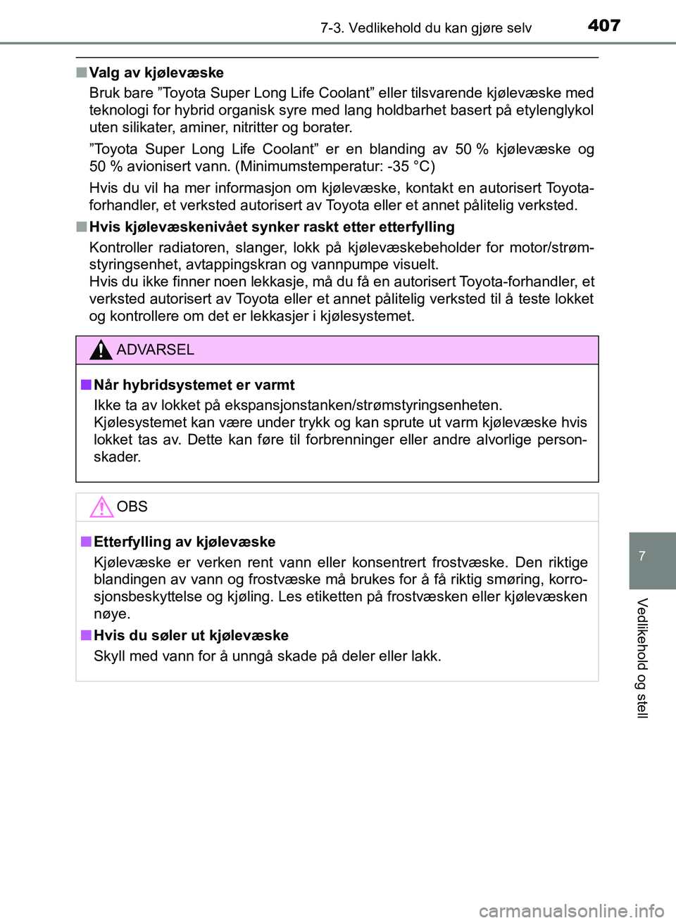 TOYOTA YARIS 2018 Instruksjoner for bruk (in Norwegian) 4077-3. Vedlikehold du kan gjøre selv
7
Vedlikehold og stell
YARIS_HV_OM_Europe_OM52J66NO
nValg av kjølevæske
Bruk bare ”Toyota Super Long Life Coolant” eller tilsvarende kjølevæske med
tekno TOYOTA YARIS 2018 Instruksjoner for bruk (in Norwegian) 4077-3. Vedlikehold du kan gjøre selv
7
Vedlikehold og stell
YARIS_HV_OM_Europe_OM52J66NO
nValg av kjølevæske
Bruk bare ”Toyota Super Long Life Coolant” eller tilsvarende kjølevæske med
tekno