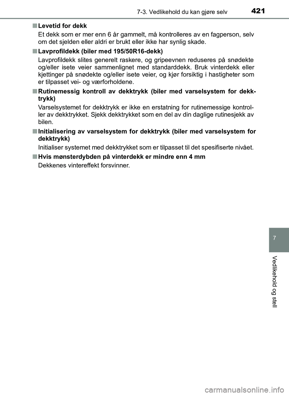 TOYOTA YARIS 2018  Instruksjoner for bruk (in Norwegian) 4217-3. Vedlikehold du kan gjøre selv
7
Vedlikehold og stell
YARIS_HV_OM_Europe_OM52J66NOn
Levetid for dekk
Et dekk som er mer enn 6 år gammelt, må kontrolleres av en fagperson, selv
om det sjelden
