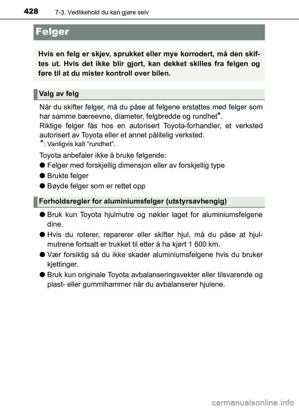 TOYOTA YARIS 2018 Instruksjoner for bruk (in Norwegian) 4287-3. Vedlikehold du kan gjøre selv
YARIS_HV_OM_Europe_OM52J66NO
Felger
Når du skifter felger, må du påse at felgene erstattes med felger som
har samme bæreevne, diameter, felgbredde og rundhet TOYOTA YARIS 2018 Instruksjoner for bruk (in Norwegian) 4287-3. Vedlikehold du kan gjøre selv
YARIS_HV_OM_Europe_OM52J66NO
Felger
Når du skifter felger, må du påse at felgene erstattes med felger som
har samme bæreevne, diameter, felgbredde og rundhet