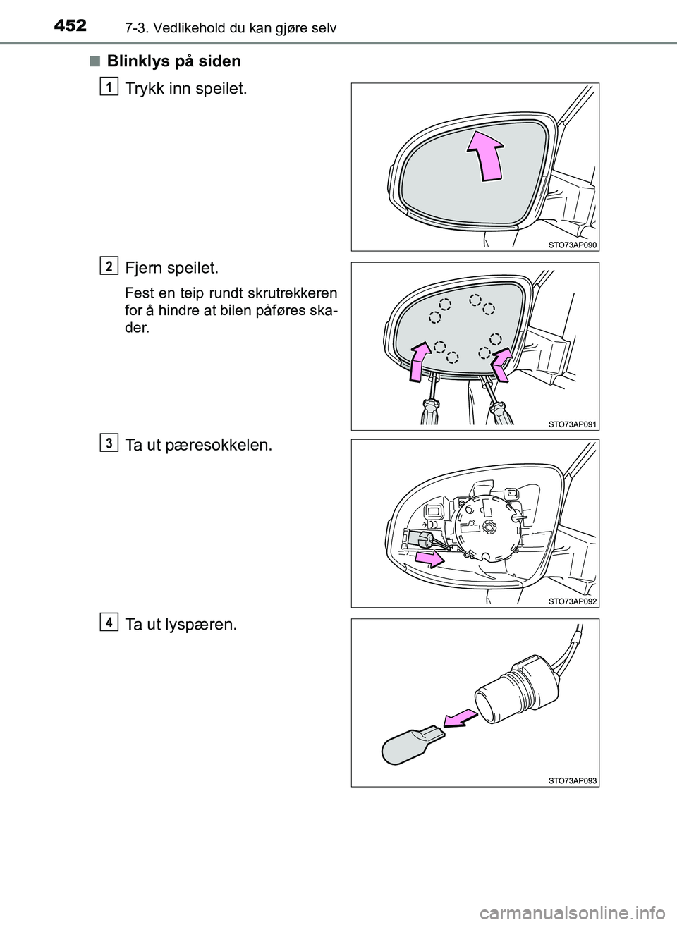 TOYOTA YARIS 2018  Instruksjoner for bruk (in Norwegian) 4527-3. Vedlikehold du kan gjøre selv
YARIS_HV_OM_Europe_OM52J66NOn
Blinklys på siden
Trykk inn speilet.
Fjern speilet.
Fest en teip rundt skrutrekkeren
for å hindre at bilen påføres ska-
der.
Ta