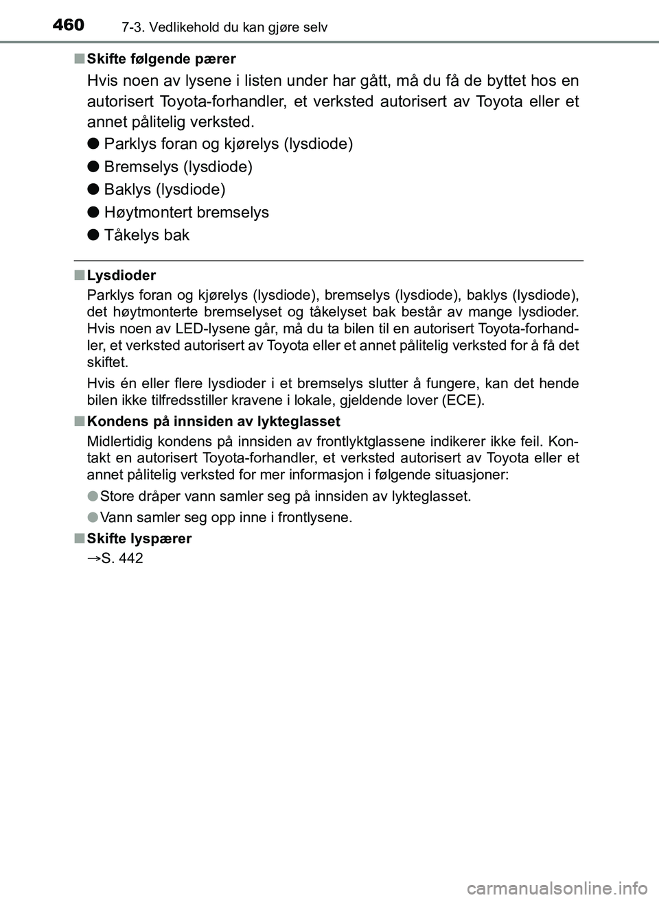 TOYOTA YARIS 2018 Instruksjoner for bruk (in Norwegian) 4607-3. Vedlikehold du kan gjøre selv
YARIS_HV_OM_Europe_OM52J66NOn
Skifte følgende pærer
Hvis noen av lysene i listen under har gått, må du få de byttet hos en
autorisert Toyota-forhandler, et TOYOTA YARIS 2018 Instruksjoner for bruk (in Norwegian) 4607-3. Vedlikehold du kan gjøre selv
YARIS_HV_OM_Europe_OM52J66NOn
Skifte følgende pærer
Hvis noen av lysene i listen under har gått, må du få de byttet hos en
autorisert Toyota-forhandler, et