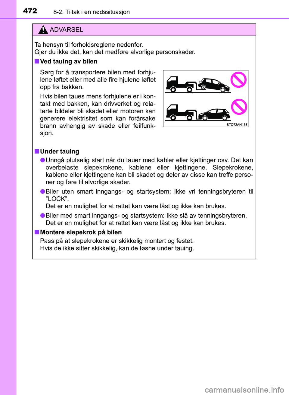 TOYOTA YARIS 2018 Instruksjoner for bruk (in Norwegian) 4728-2. Tiltak i en nødssituasjon
YARIS_HV_OM_Europe_OM52J66NO
ADVARSEL
Ta hensyn til forholdsreglene nedenfor.
Gjør du ikke det, kan det medføre alvorlige personskader.
n Ved tauing av bilen
n Un TOYOTA YARIS 2018 Instruksjoner for bruk (in Norwegian) 4728-2. Tiltak i en nødssituasjon
YARIS_HV_OM_Europe_OM52J66NO
ADVARSEL
Ta hensyn til forholdsreglene nedenfor.
Gjør du ikke det, kan det medføre alvorlige personskader.
n Ved tauing av bilen
n Un
