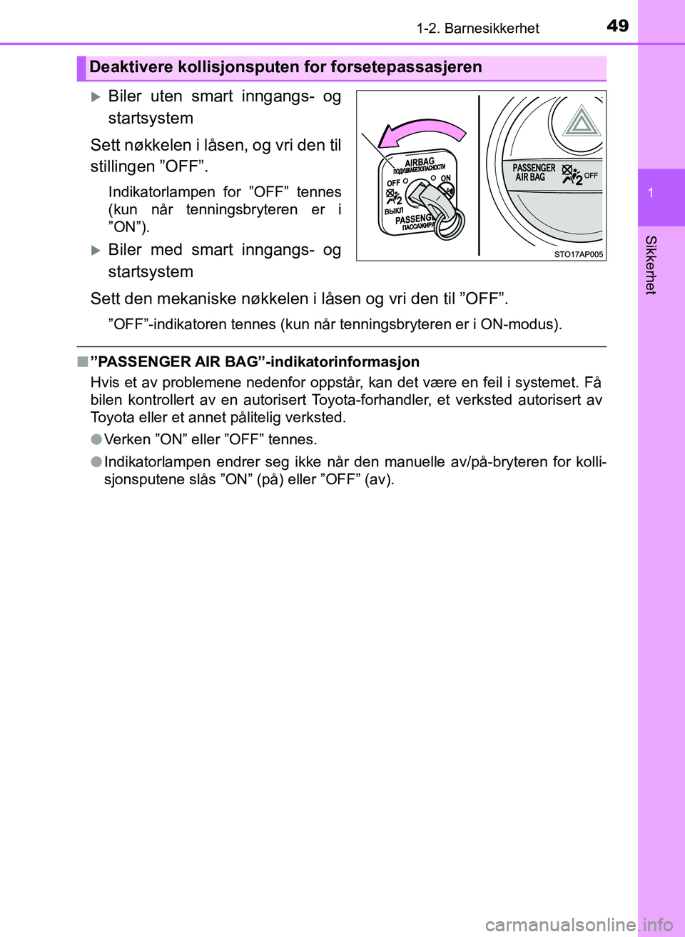 TOYOTA YARIS 2018  Instruksjoner for bruk (in Norwegian) 491-2. Barnesikkerhet
1
Sikkerhet
YARIS_HV_OM_Europe_OM52J66NO
Biler uten smart inngangs- og
startsystem
Sett nøkkelen i låsen, og vri den til
stillingen ”OFF”.
Indikatorlampen for ”OFF” 