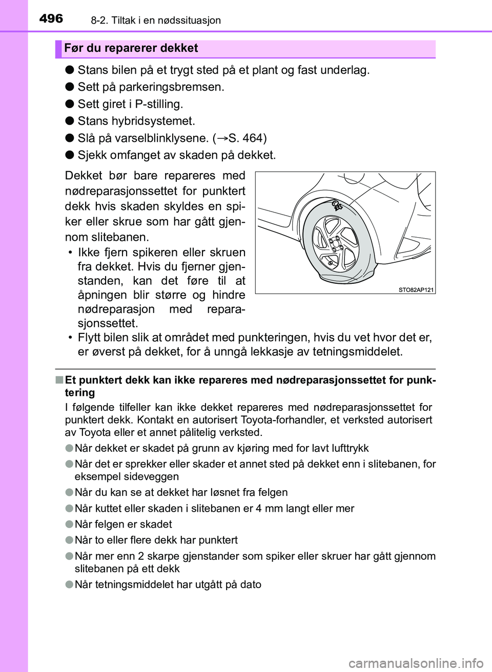 TOYOTA YARIS 2018 Instruksjoner for bruk (in Norwegian) 4968-2. Tiltak i en nødssituasjon
YARIS_HV_OM_Europe_OM52J66NO
lStans bilen på et trygt sted på et plant og fast underlag.
l Sett på parkeringsbremsen.
l Sett giret i P-stilling.
l Stans hybrid sy TOYOTA YARIS 2018 Instruksjoner for bruk (in Norwegian) 4968-2. Tiltak i en nødssituasjon
YARIS_HV_OM_Europe_OM52J66NO
lStans bilen på et trygt sted på et plant og fast underlag.
l Sett på parkeringsbremsen.
l Sett giret i P-stilling.
l Stans hybrid sy