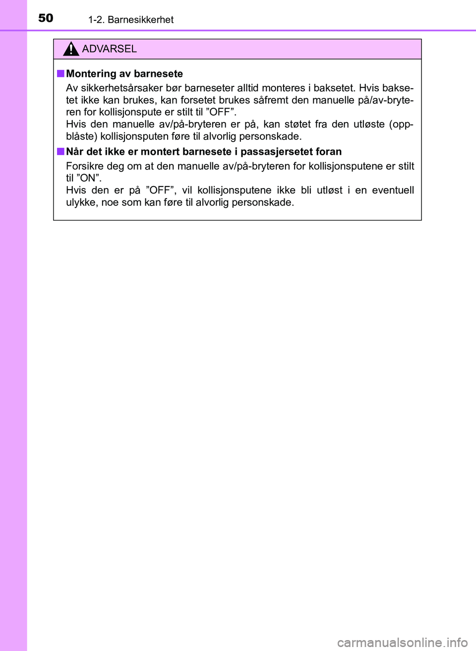 TOYOTA YARIS 2018  Instruksjoner for bruk (in Norwegian) 501-2. Barnesikkerhet
YARIS_HV_OM_Europe_OM52J66NO
ADVARSEL
n Montering av barnesete
Av sikkerhetsårsaker bør barneseter alltid monteres i baksetet. Hvis bakse-
tet ikke kan brukes, kan forsetet bru
