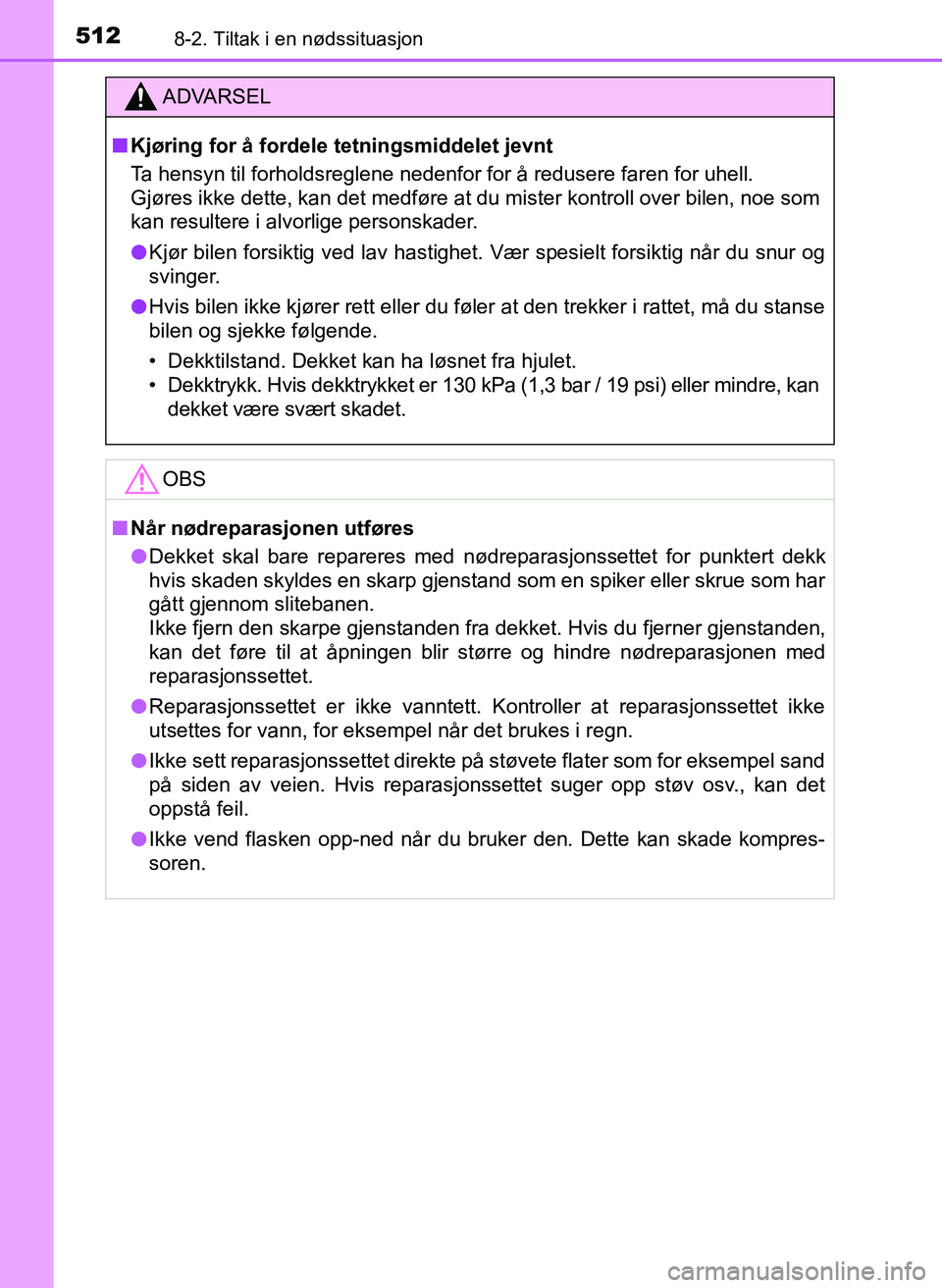 TOYOTA YARIS 2018 Instruksjoner for bruk (in Norwegian) 5128-2. Tiltak i en nødssituasjon
YARIS_HV_OM_Europe_OM52J66NO
ADVARSEL
n Kjøring for å fordele tetningsmiddelet jevnt
Ta hensyn til forholdsreglene nedenfor for å redusere faren for uhell.
Gjør TOYOTA YARIS 2018 Instruksjoner for bruk (in Norwegian) 5128-2. Tiltak i en nødssituasjon
YARIS_HV_OM_Europe_OM52J66NO
ADVARSEL
n Kjøring for å fordele tetningsmiddelet jevnt
Ta hensyn til forholdsreglene nedenfor for å redusere faren for uhell.
Gjør