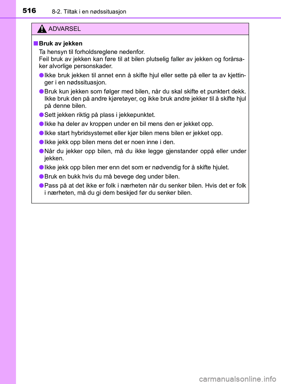 TOYOTA YARIS 2018 Instruksjoner for bruk (in Norwegian) 5168-2. Tiltak i en nødssituasjon
YARIS_HV_OM_Europe_OM52J66NO
OM52J66NO.book Page 516 Friday, December 15, 2017 2:44 PM
ADVARSEL
n Bruk av jekken
Ta hensyn til forholdsreglene nedenfor.
Feil bru TOYOTA YARIS 2018 Instruksjoner for bruk (in Norwegian) 5168-2. Tiltak i en nødssituasjon
YARIS_HV_OM_Europe_OM52J66NO
OM52J66NO.book Page 516 Friday, December 15, 2017 2:44 PM
ADVARSEL
n Bruk av jekken
Ta hensyn til forholdsreglene nedenfor.
Feil bru