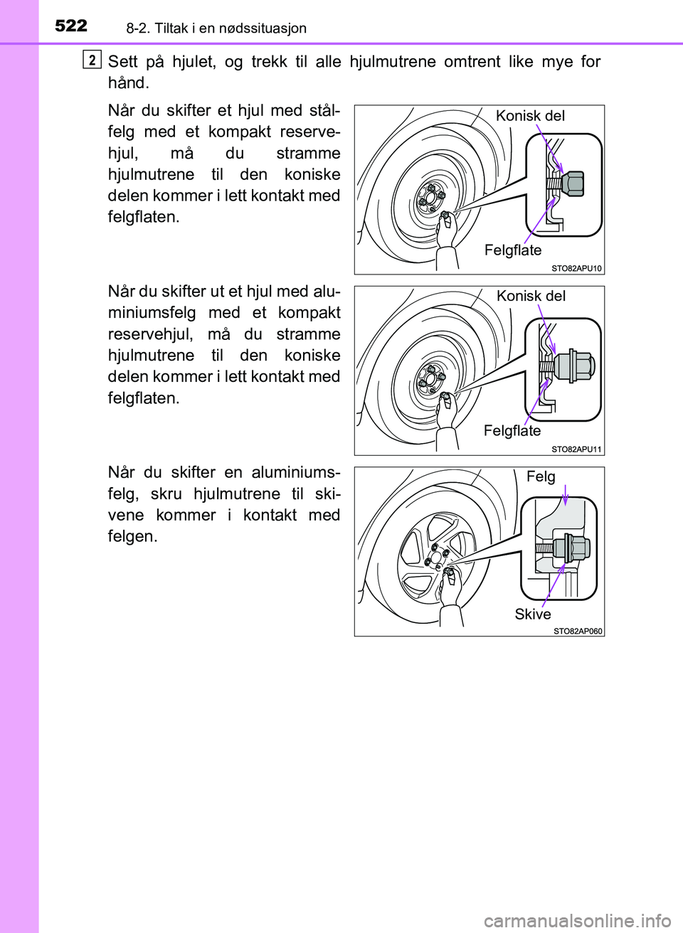 TOYOTA YARIS 2018  Instruksjoner for bruk (in Norwegian) 5228-2. Tiltak i en nødssituasjon
YARIS_HV_OM_Europe_OM52J66NO
Sett på hjulet, og trekk til alle hjulmutrene omtrent like mye for
hånd.
Når du skifter et hjul med stål-
felg med et kompakt reserv