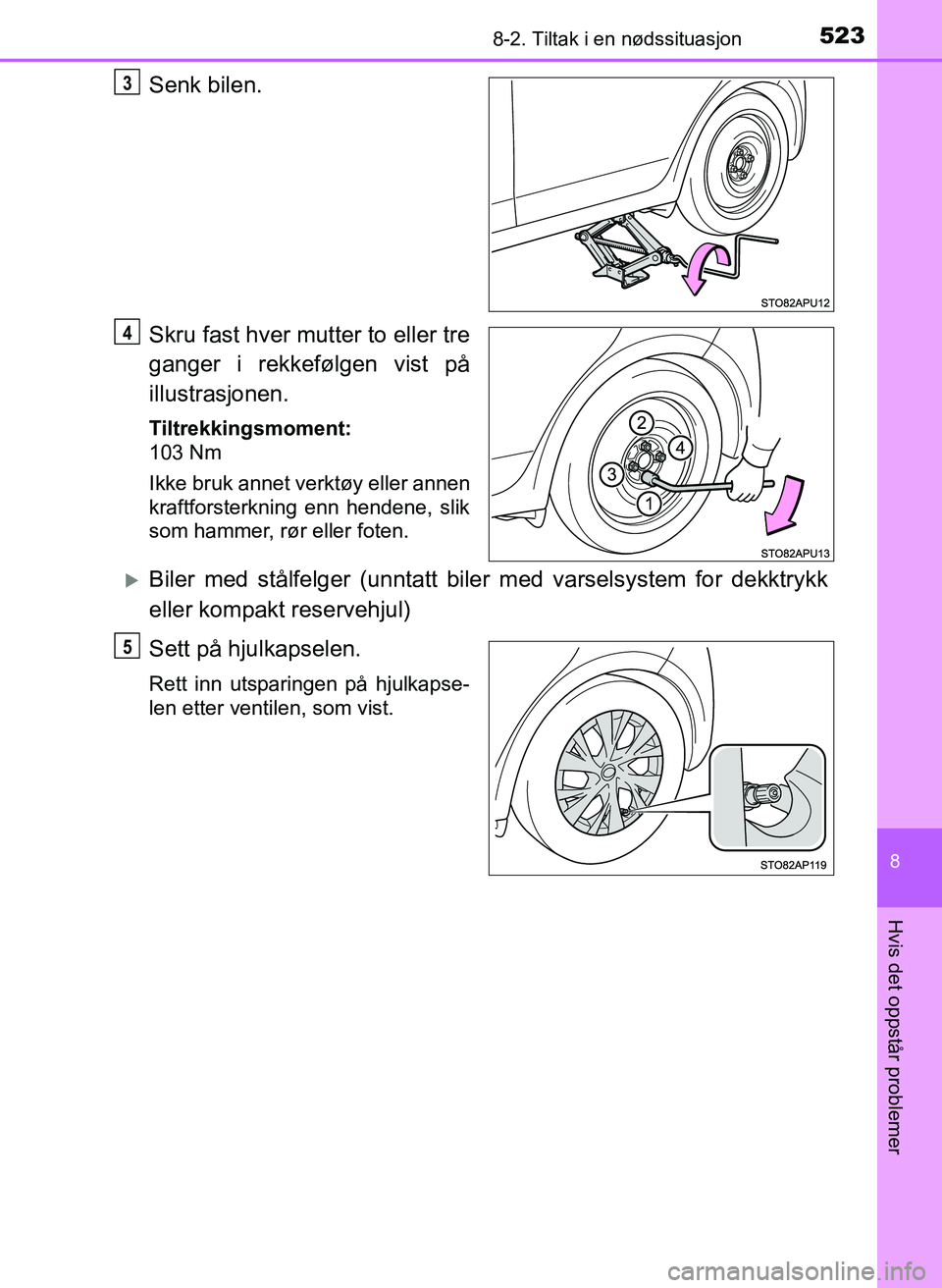 TOYOTA YARIS 2018  Instruksjoner for bruk (in Norwegian) 5238-2. Tiltak i en nødssituasjon
8
Hvis det oppstår problemer
YARIS_HV_OM_Europe_OM52J66NO
Senk bilen.
Skru fast hver mutter to eller tre
ganger i rekkefølgen vist på
illustrasjonen.
Tiltrekkings
