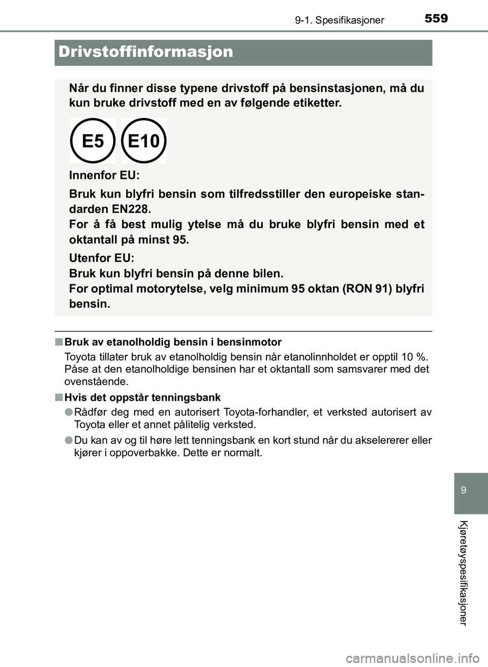 TOYOTA YARIS 2018 Instruksjoner for bruk (in Norwegian) 5599-1. Spesifikasjoner
9
Kjøretøyspesifikasjoner
YARIS_HV_OM_Europe_OM52J66NO
Drivstoffinformasjon
nBruk av etanolholdig bensin i bensinmotor
Toyota tillater bruk av etanolholdig bensin når etanol TOYOTA YARIS 2018 Instruksjoner for bruk (in Norwegian) 5599-1. Spesifikasjoner
9
Kjøretøyspesifikasjoner
YARIS_HV_OM_Europe_OM52J66NO
Drivstoffinformasjon
nBruk av etanolholdig bensin i bensinmotor
Toyota tillater bruk av etanolholdig bensin når etanol