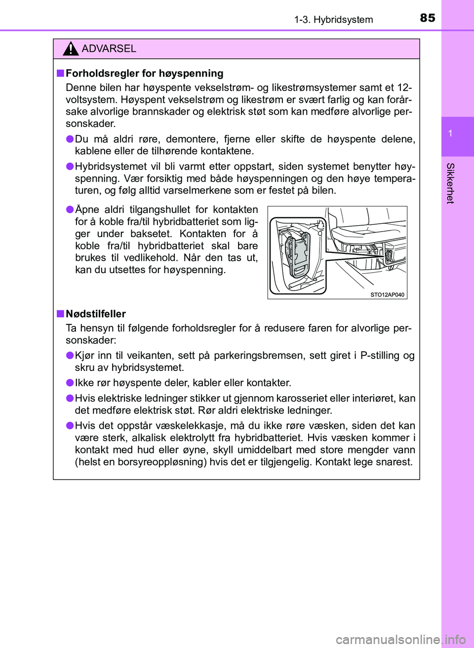 TOYOTA YARIS 2018 Instruksjoner for bruk (in Norwegian) 851-3. Hybridsystem
1
Sikkerhet
YARIS_HV_OM_Europe_OM52J66NO
ADVARSEL
n Forholdsregler for høyspenning
Denne bilen har høyspente vekselstrøm- og likestrømsystemer samt et 12-
voltsystem. Høyspent TOYOTA YARIS 2018 Instruksjoner for bruk (in Norwegian) 851-3. Hybridsystem
1
Sikkerhet
YARIS_HV_OM_Europe_OM52J66NO
ADVARSEL
n Forholdsregler for høyspenning
Denne bilen har høyspente vekselstrøm- og likestrømsystemer samt et 12-
voltsystem. Høyspent