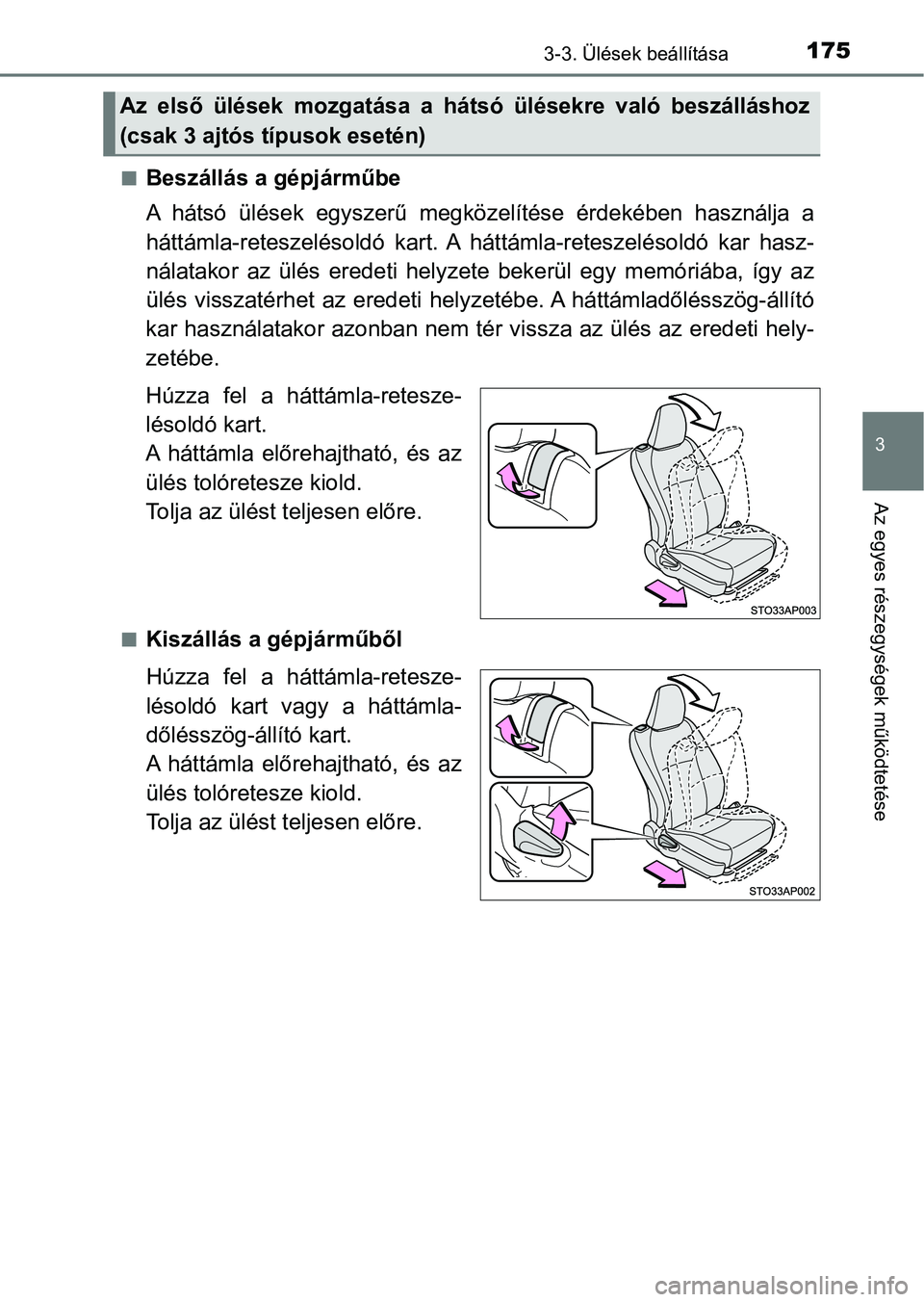 TOYOTA YARIS 2018  Kezelési útmutató (in Hungarian) 1753-3. Ülések beállítása
3
Az egyes részegységek működtetése
nBeszállás a gépjárműbe
A  hátsó  ülések  egyszerű  megközelítése  érdekében  használja  a
háttámla-reteszelé